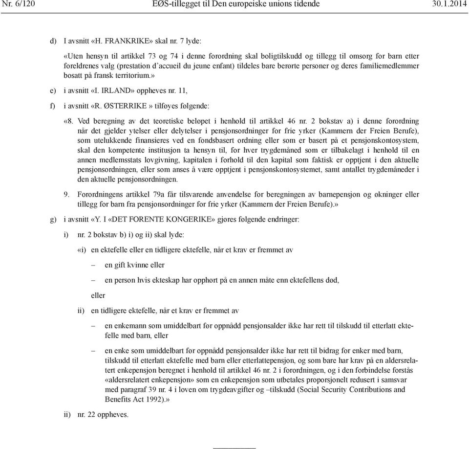 personer og deres familiemedlemmer bosatt på fransk territorium.» e) i avsnitt «I. IRLAND» oppheves nr. 11, f) i avsnitt «R. ØSTERRIKE» tilføyes følgende: «8.