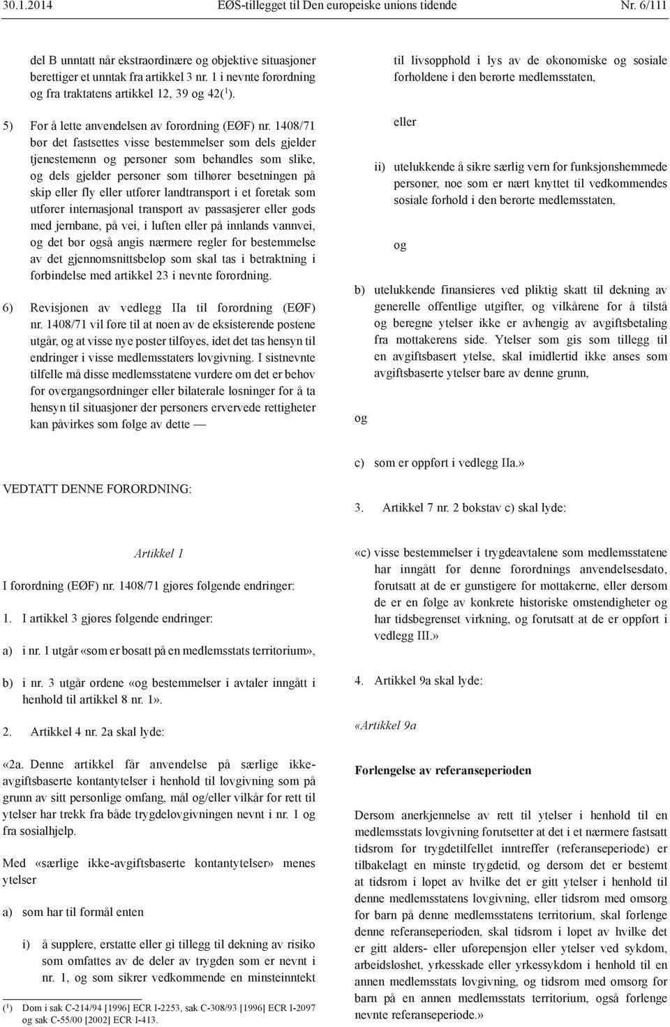 1408/71 bør det fastsettes visse bestemmelser som dels gjelder tjenestemenn og personer som behandles som slike, og dels gjelder personer som tilhører besetningen på skip eller fly eller utfører