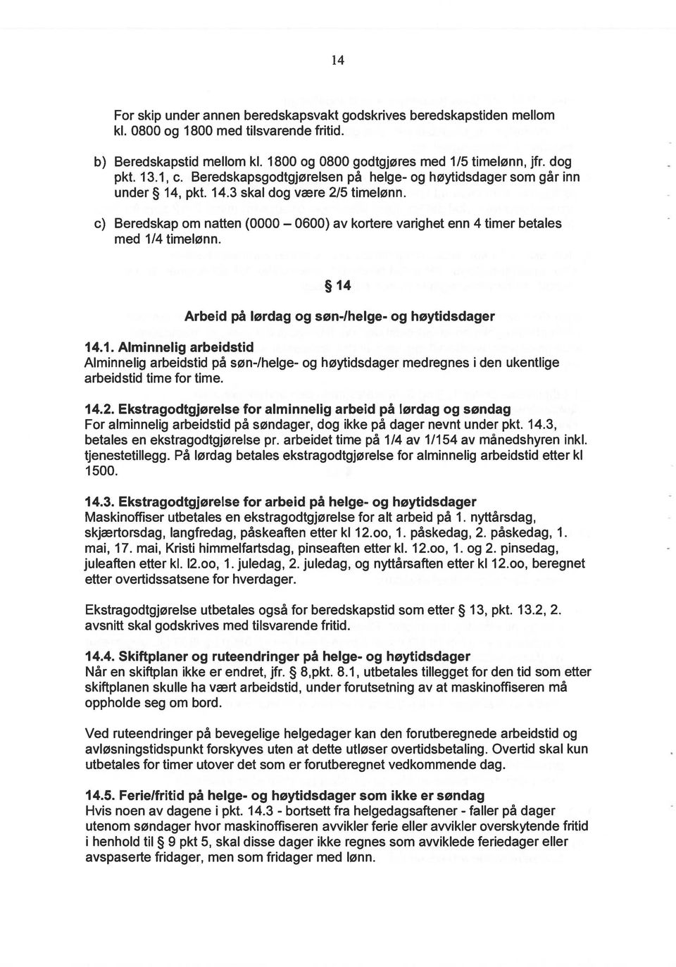 c) Beredskap om natten (0000 0600) av kortere varighet enn 4 timer betales med 1/4 timelønn. 14 Arbeid på lørdag og søn-ihelge- og høytidsdager 14.1. Alminnelig arbeidstid Alminnelig arbeidstid på søn-/helge- og høytidsdager medregnes i arbeidstid time for time.