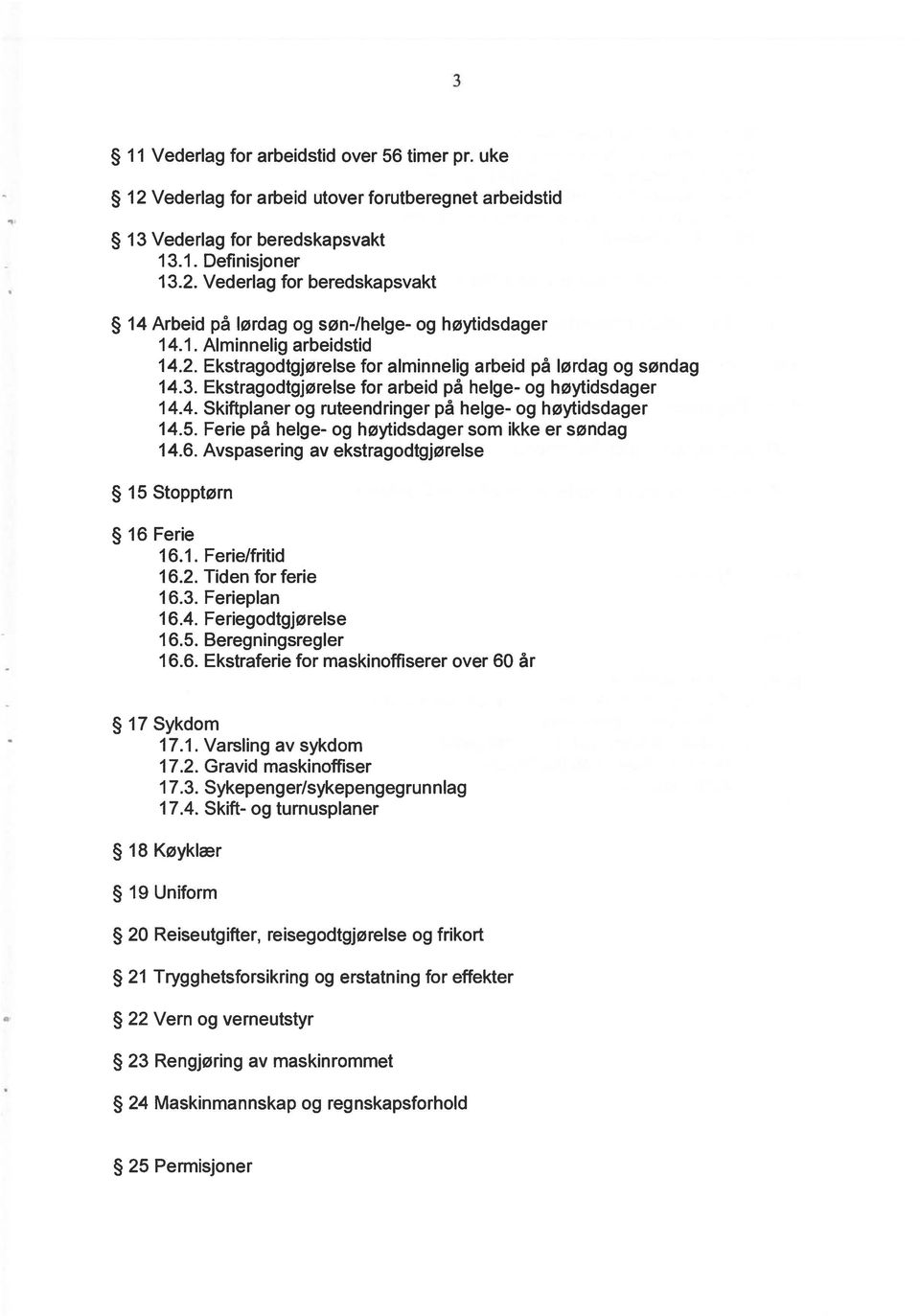 5. Ferie på helge- og høytidsdager som ikke er søndag 14.6. Avspasering av ekstragodtgjørelse 15 Stopptørn 16 Ferie 16.1. Ferie/fritid 16.2. Tiden for ferie 16.3. Ferieplan 16.4. Feriegodtgjørelse 16.