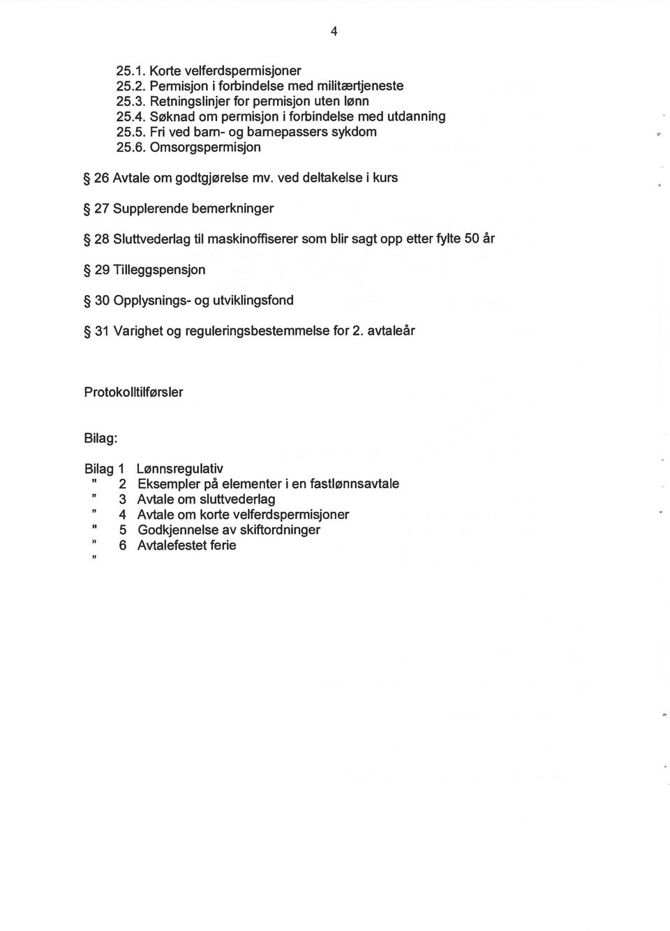 ved deltakelse i kurs 27 Supplerende bemerkninger 28 Sluttvederlag til maskinoffiserer som blir sagt opp etter fylte 50 år 29 Tilleggspensjon 30 Opplysnings- og utviklingsfond 31