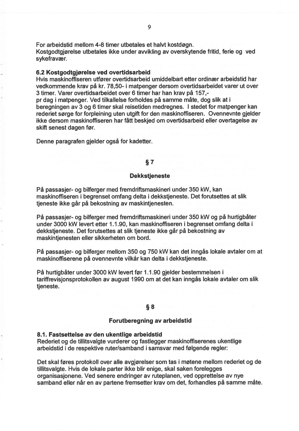 78,50- i matpenger dersom overtidsarbeidet varer ut over 3 timer. Varer overtidsarbeidet over 6 timer har han krav på 157,- pr dag i matpenger.