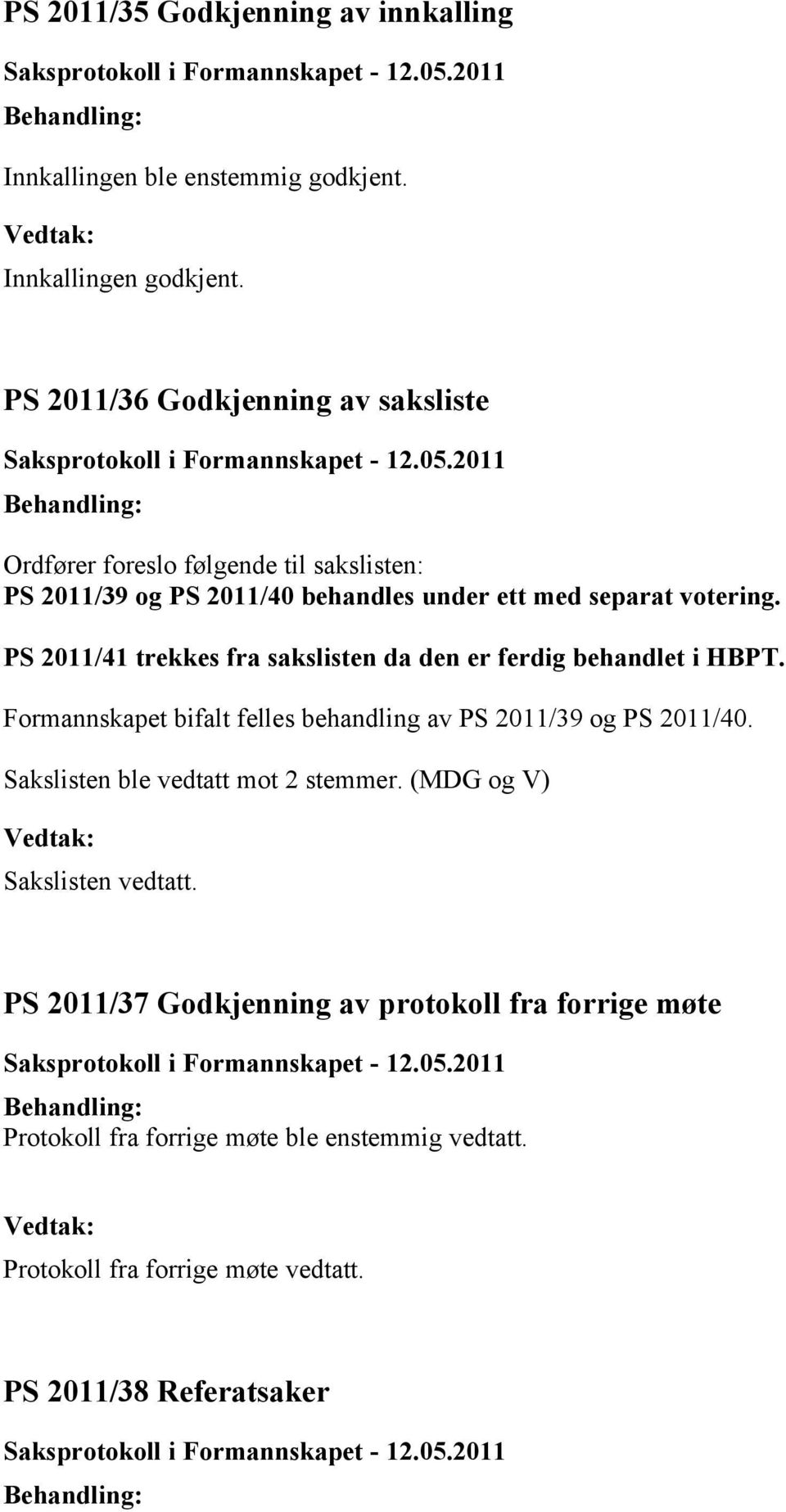 2011/41 trekkes fra sakslisten da den er ferdig behandlet i HBPT. Formannskapet bifalt felles behandling av 2011/39 og 2011/40.