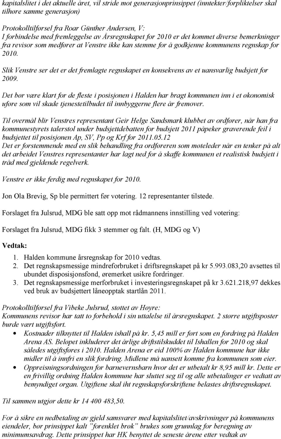 Slik Venstre ser det er det fremlagte regnskapet en konsekvens av et uansvarlig budsjett for 2009.