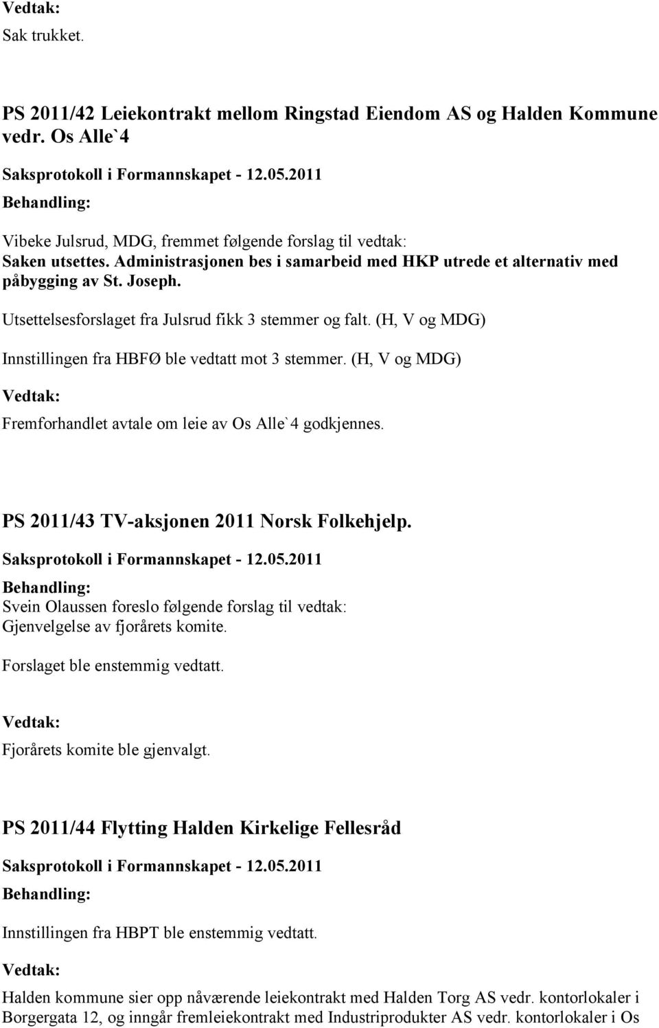 (H, V og MDG) Innstillingen fra HBFØ ble vedtatt mot 3 stemmer. (H, V og MDG) Fremforhandlet avtale om leie av Os Alle`4 godkjennes. 2011/43 TV-aksjonen 2011 Norsk Folkehjelp.