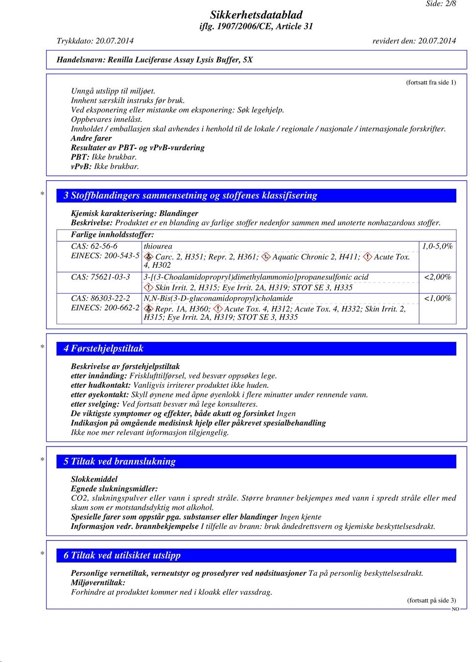 Andre farer Resultater av PBT- og vpvb-vurdering PBT: Ikke brukbar. vpvb: Ikke brukbar.