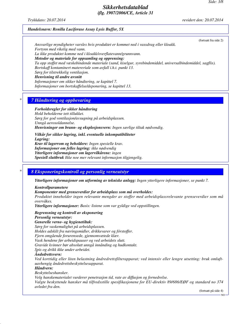 Metoder og materiale for oppsamling og opprensing: Ta opp stoffet med væskebindende materiale (sand, kiselgur, syrebindemiddel, universalbindemiddel, sagflis).