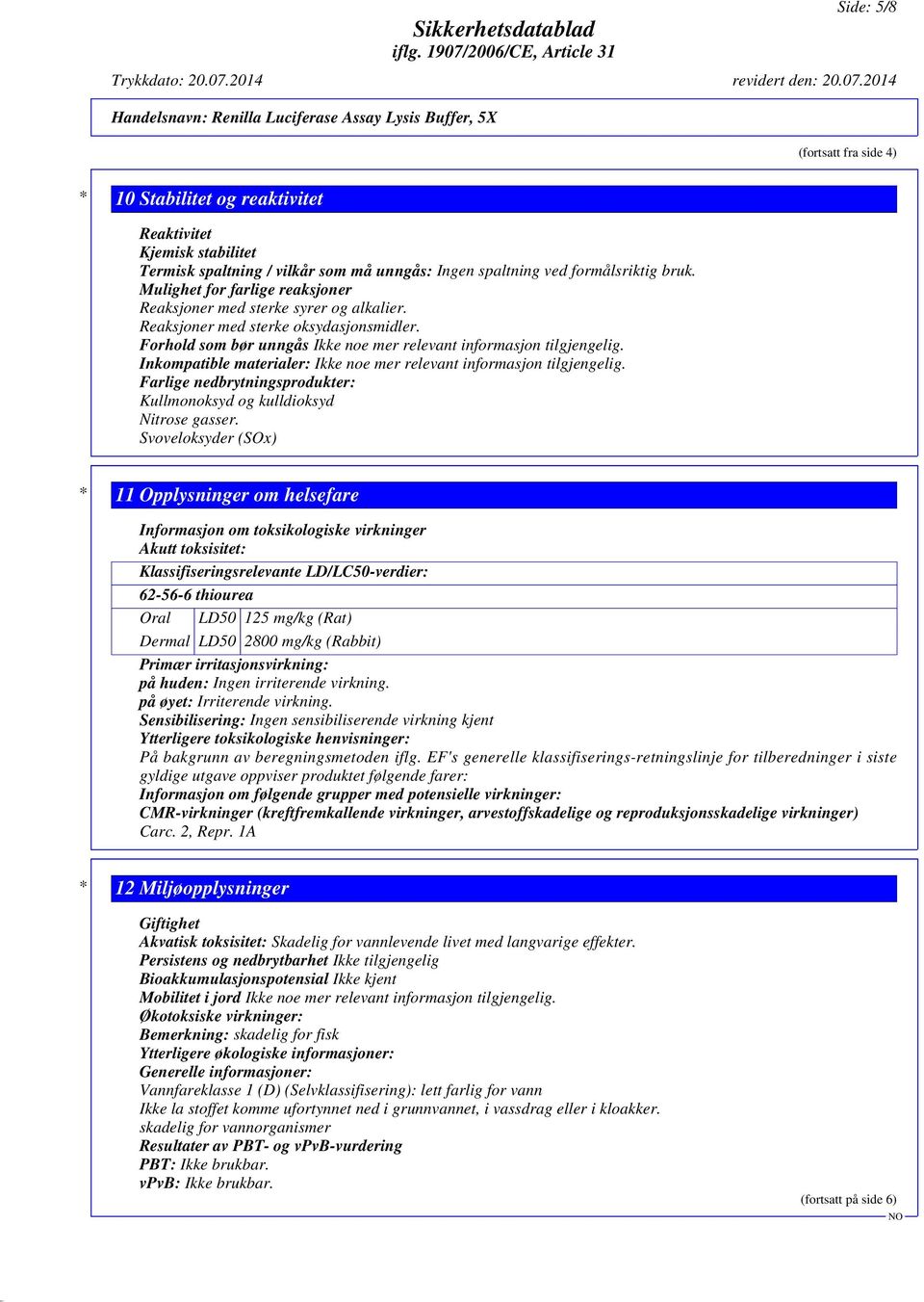 Forhold som bør unngås Ikke noe mer relevant informasjon tilgjengelig. Inkompatible materialer: Ikke noe mer relevant informasjon tilgjengelig.