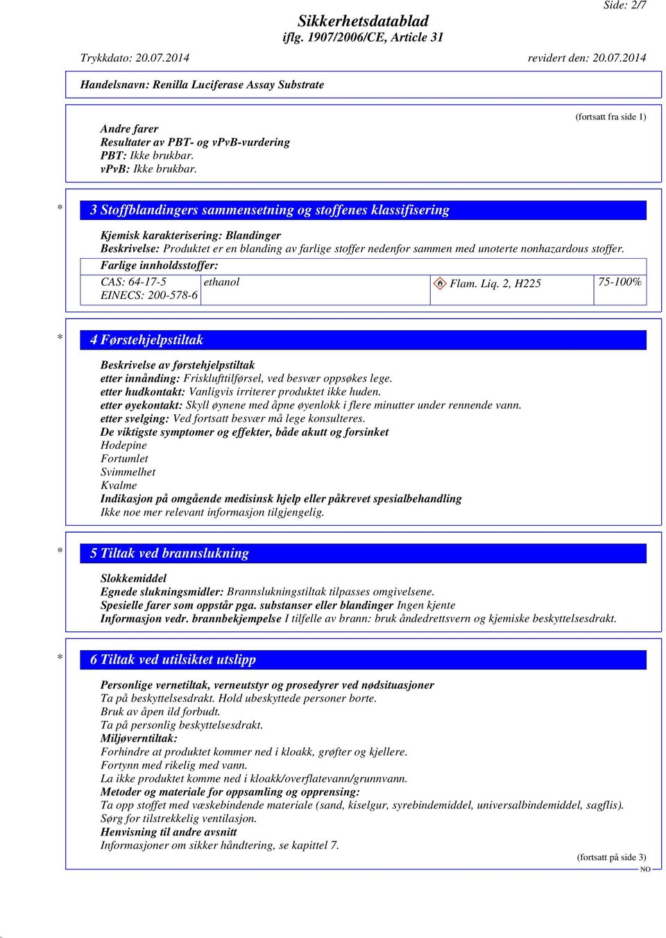 unoterte nonhazardous stoffer. Farlige innholdsstoffer: CAS: 64-17-5 ethanol Flam. Liq.