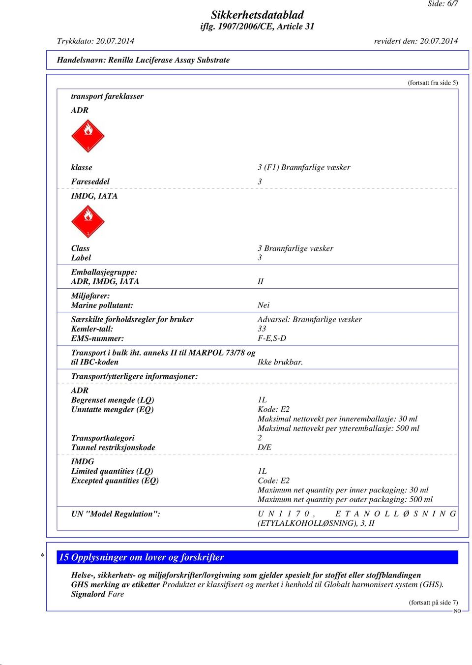 anneks II til MARPOL 73/78 og til IBC-koden Transport/ytterligere informasjoner: ADR Begrenset mengde (LQ) Unntatte mengder (EQ) II Nei Transportkategori 2 Tunnel restriksjonskode D/E IMDG Limited