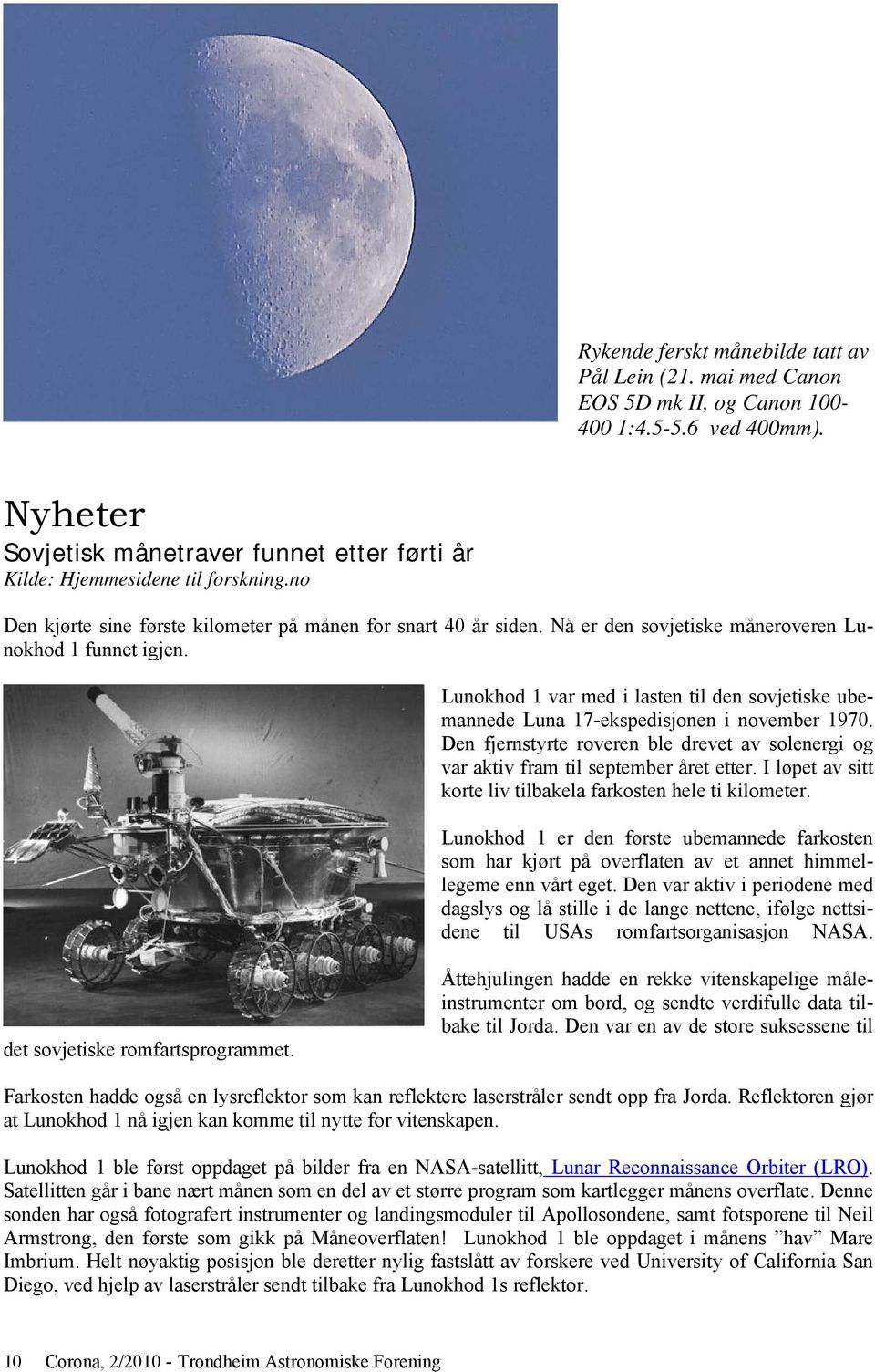 Lunokhod 1 var med i lasten til den sovjetiske ubemannede Luna 17-ekspedisjonen i november 1970. Den fjernstyrte roveren ble drevet av solenergi og var aktiv fram til september året etter.