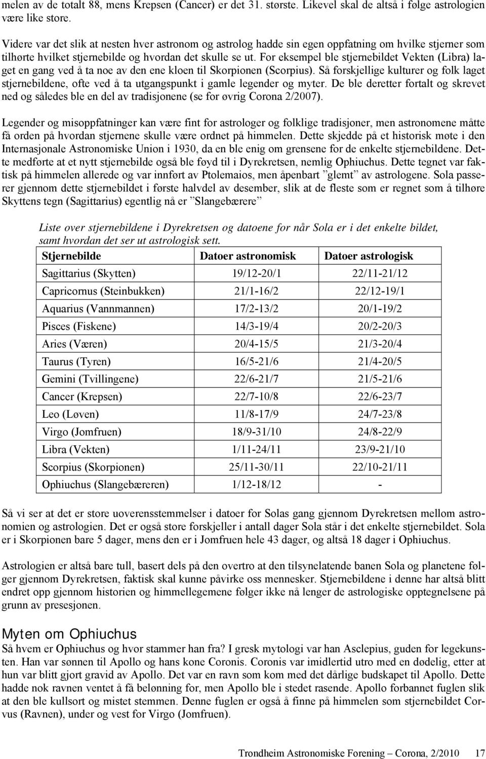 For eksempel ble stjernebildet Vekten (Libra) laget en gang ved å ta noe av den ene kloen til Skorpionen (Scorpius).