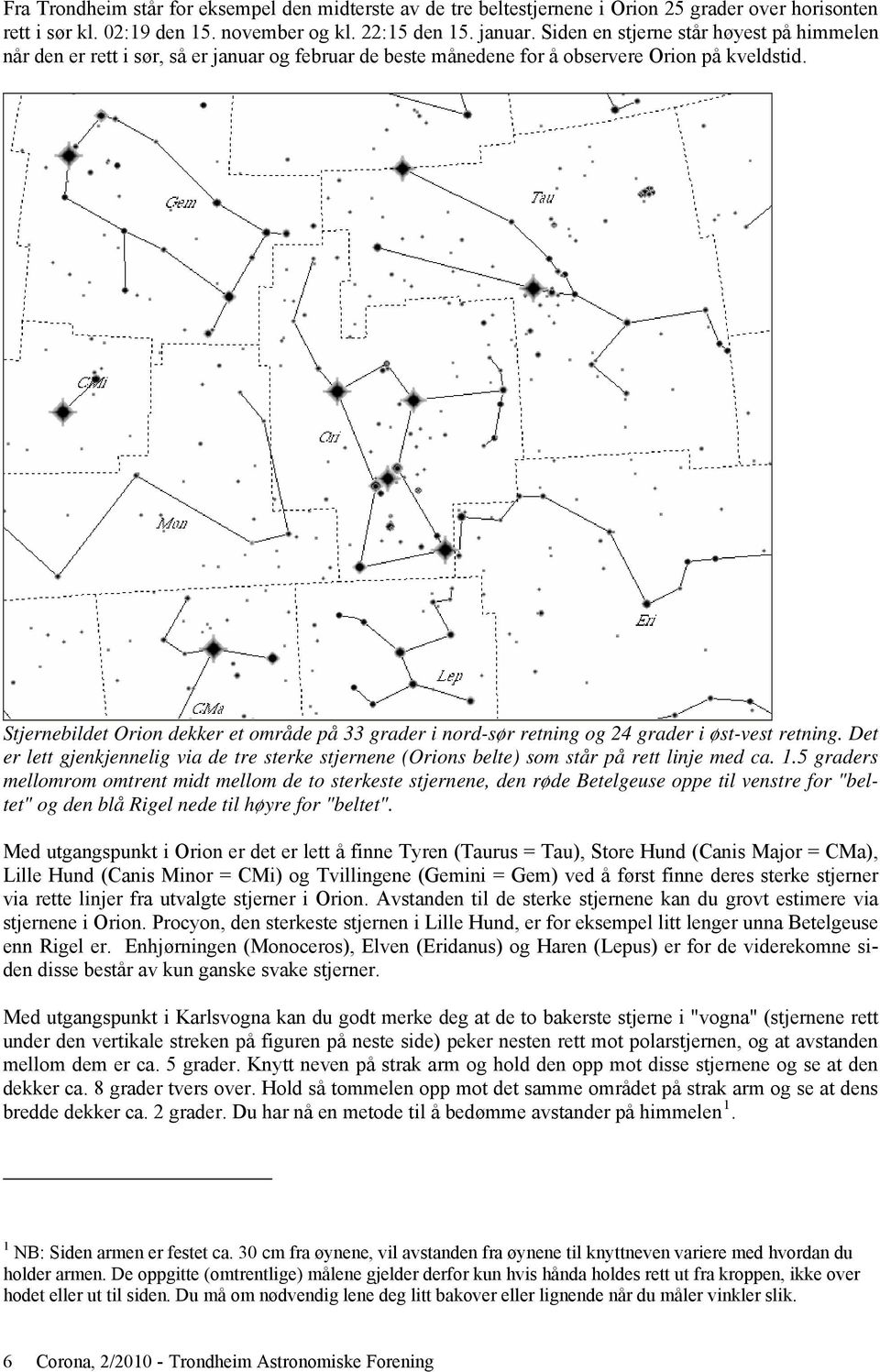 Stjernebildet Orion dekker et område på 33 grader i nord-sør retning og 24 grader i øst-vest retning.