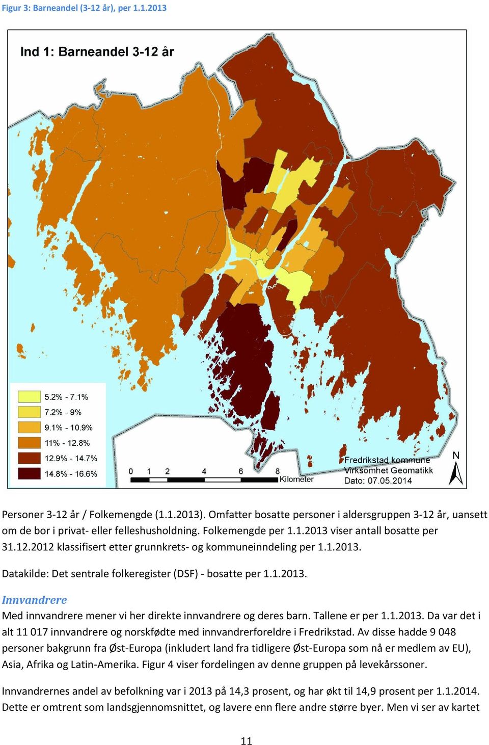 Tallene er per 1.1.2013. Da var det i alt 11 017 innvandrere og norskfødte med innvandrerforeldre i Fredrikstad.