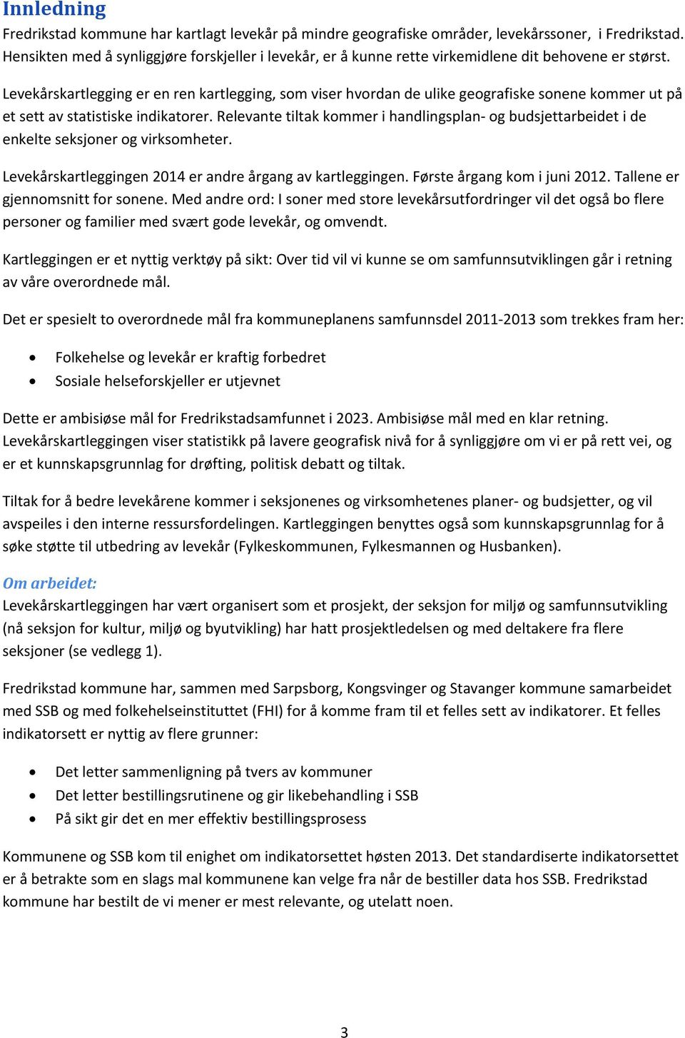 Levekårskartlegging er en ren kartlegging, som viser hvordan de ulike geografiske sonene kommer ut på et sett av statistiske indikatorer.