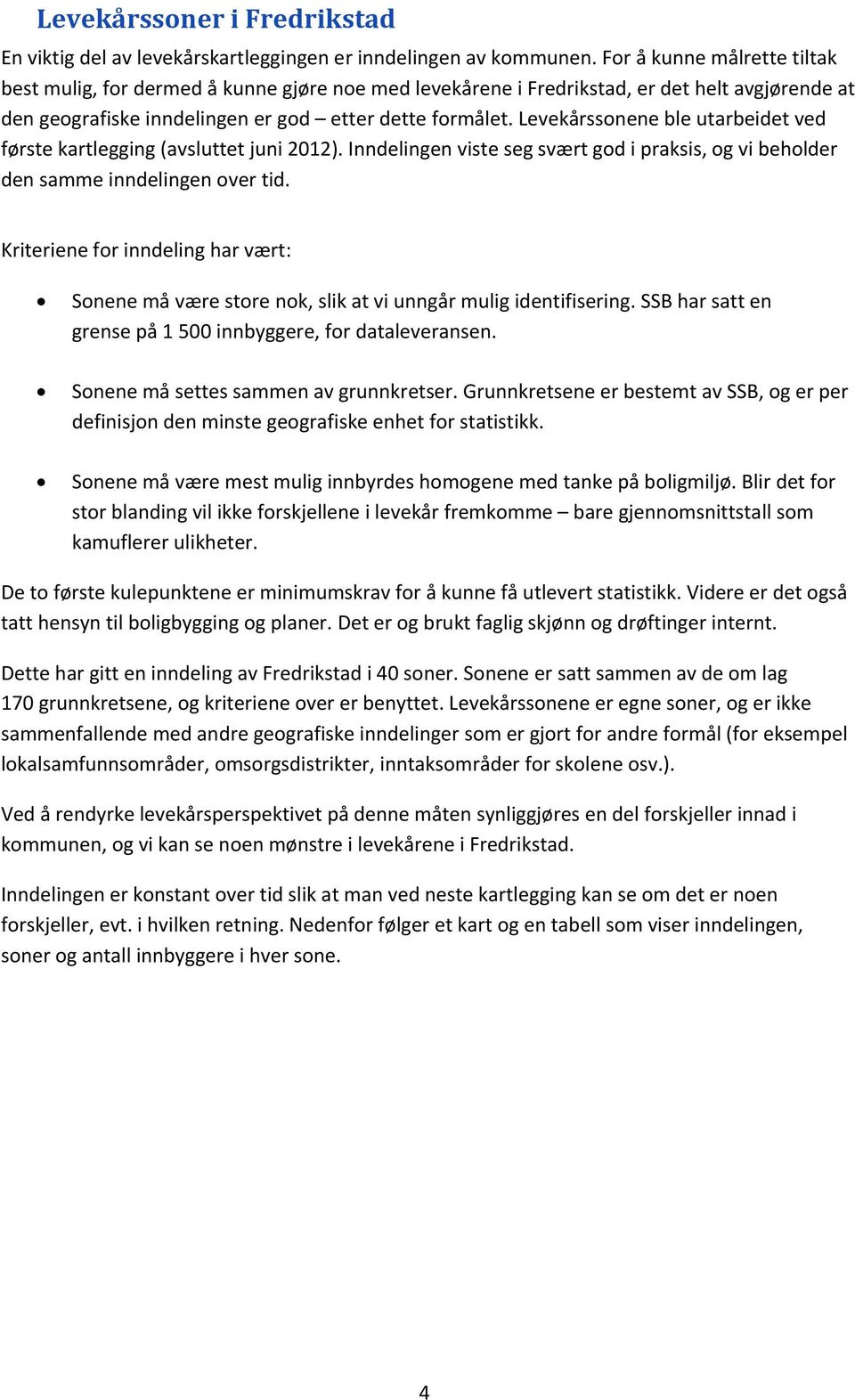 Levekårssonene ble utarbeidet ved første kartlegging (avsluttet juni 2012). Inndelingen viste seg svært god i praksis, og vi beholder den samme inndelingen over tid.