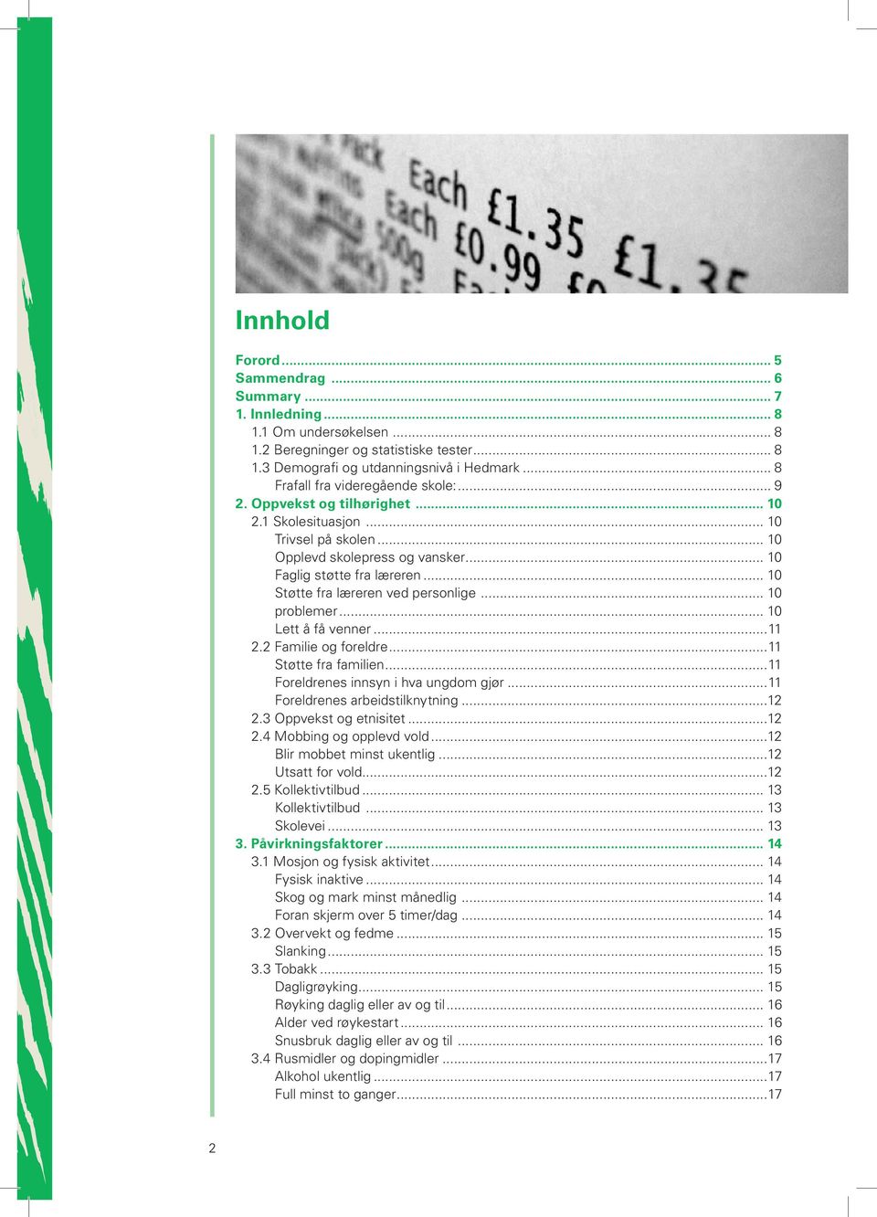 .. 1 Støtte fra læreren ved personlige... 1 problemer... 1 Lett å få venner...11 2.2 Familie og foreldre...11 Støtte fra familien...11 Foreldrenes innsyn i hva ungdom gjør.