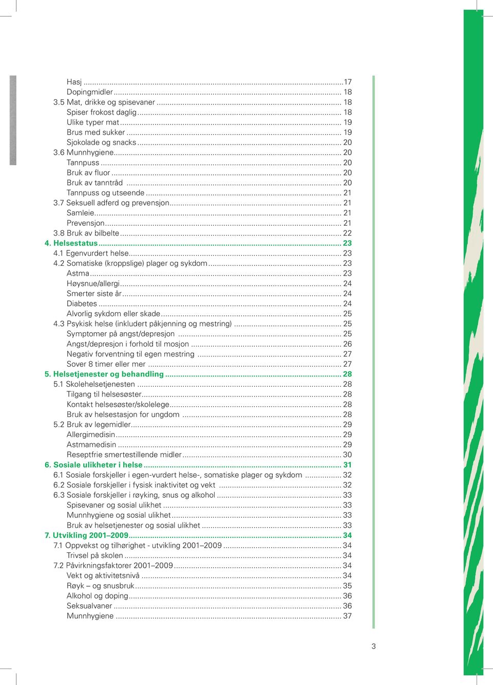 1 Egenvurdert helse... 23 4.2 Somatiske (kroppslige) plager og sykdom... 23 Astma... 23 Høysnue/allergi... 24 Smerter siste år... 24 Diabetes... 24 Alvorlig sykdom eller skade... 25 4.