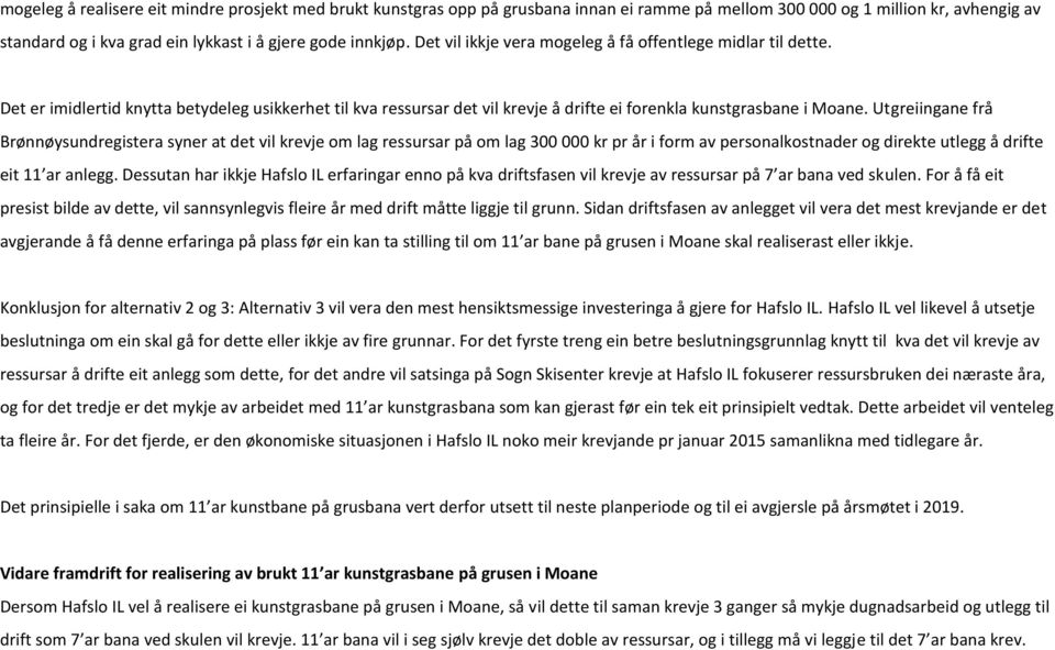 Utgreiingane frå Brønnøysundregistera syner at det vil krevje om lag ressursar på om lag 300 000 kr pr år i form av personalkostnader og direkte utlegg å drifte eit 11 ar anlegg.