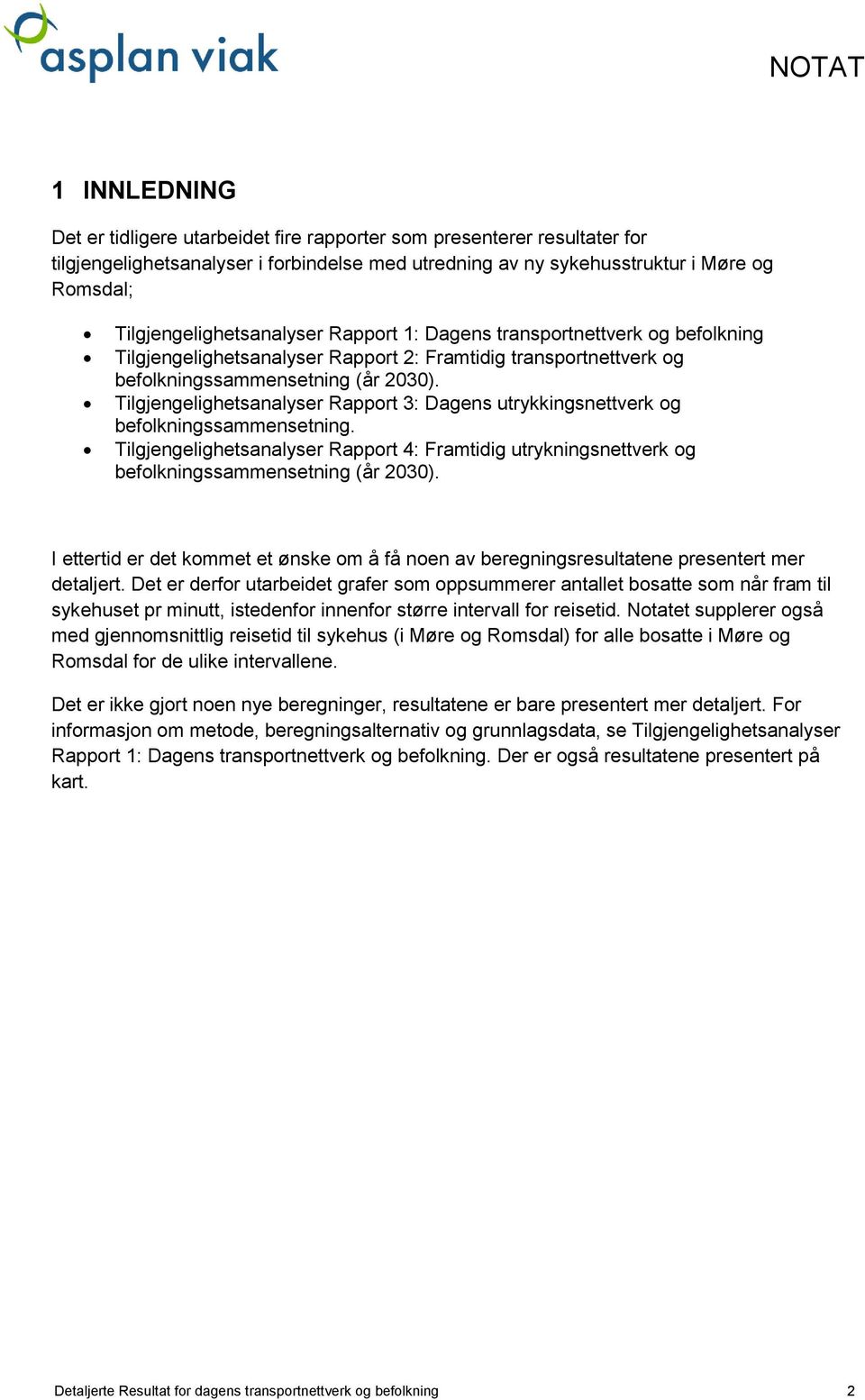 Tilgjengelighetsanalyser Rapport 3: Dagens utrykkingsnettverk og befolkningssammensetning. Tilgjengelighetsanalyser Rapport 4: Framtidig utrykningsnettverk og befolkningssammensetning (år 23).