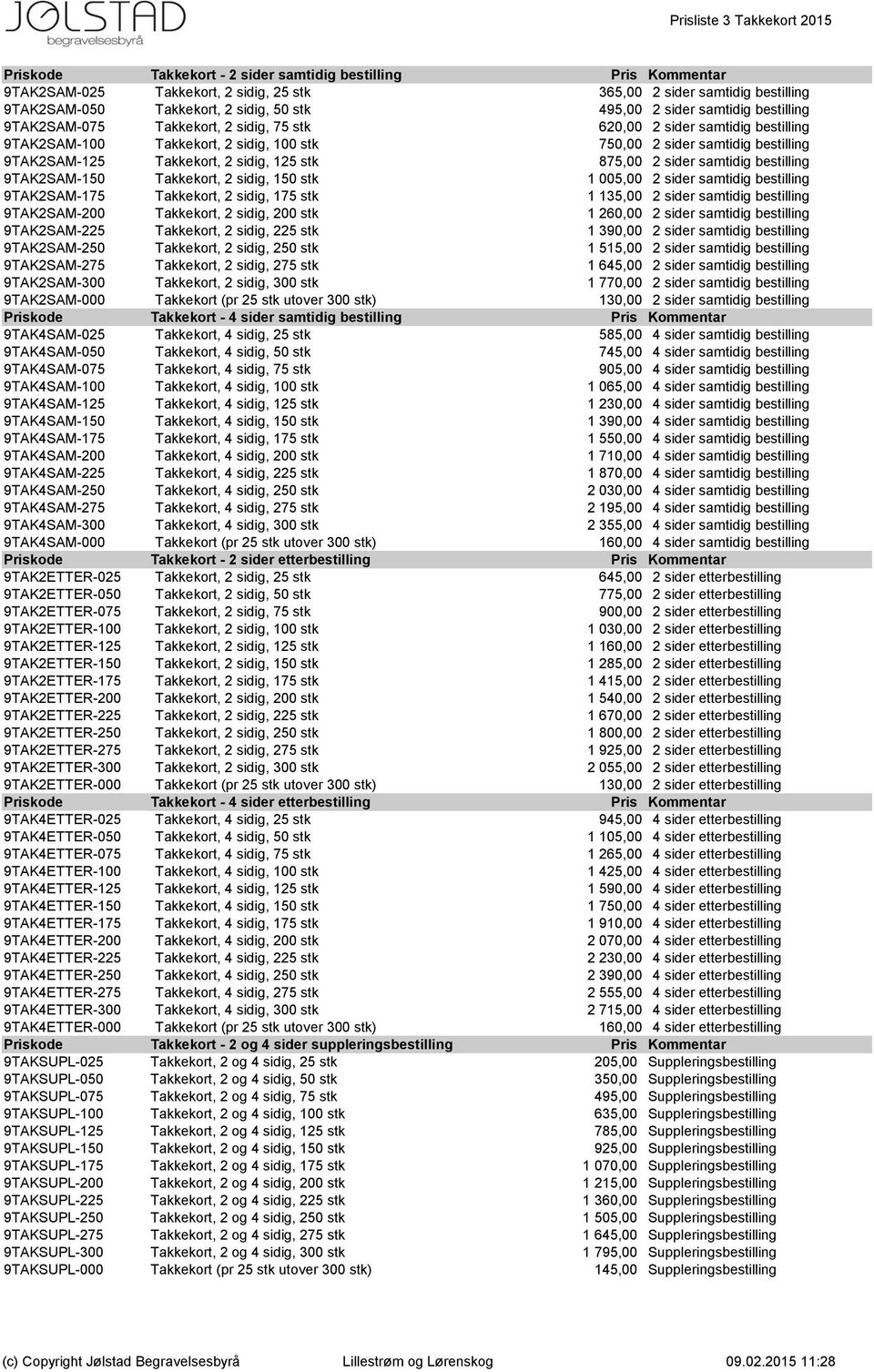 9TAK2SAM-125 Takkekort, 2 sidig, 125 stk 875,00 2 sider samtidig bestilling 9TAK2SAM-150 Takkekort, 2 sidig, 150 stk 1 005,00 2 sider samtidig bestilling 9TAK2SAM-175 Takkekort, 2 sidig, 175 stk 1