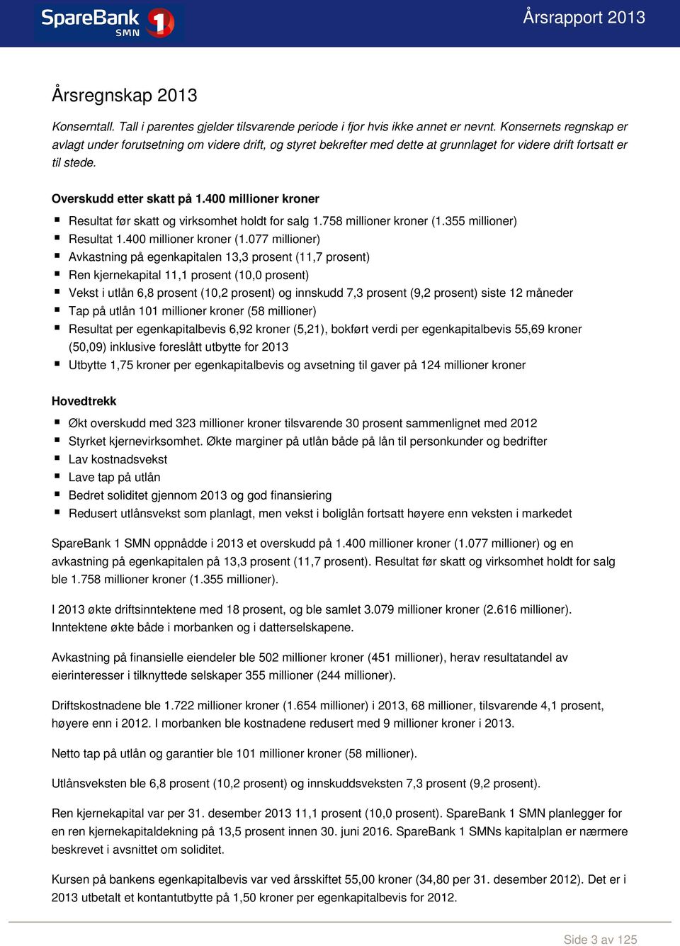 400 millioner kroner Resultat før skatt og virksomhet holdt for salg 1.758 millioner kroner (1.355 millioner) Resultat 1.400 millioner kroner (1.