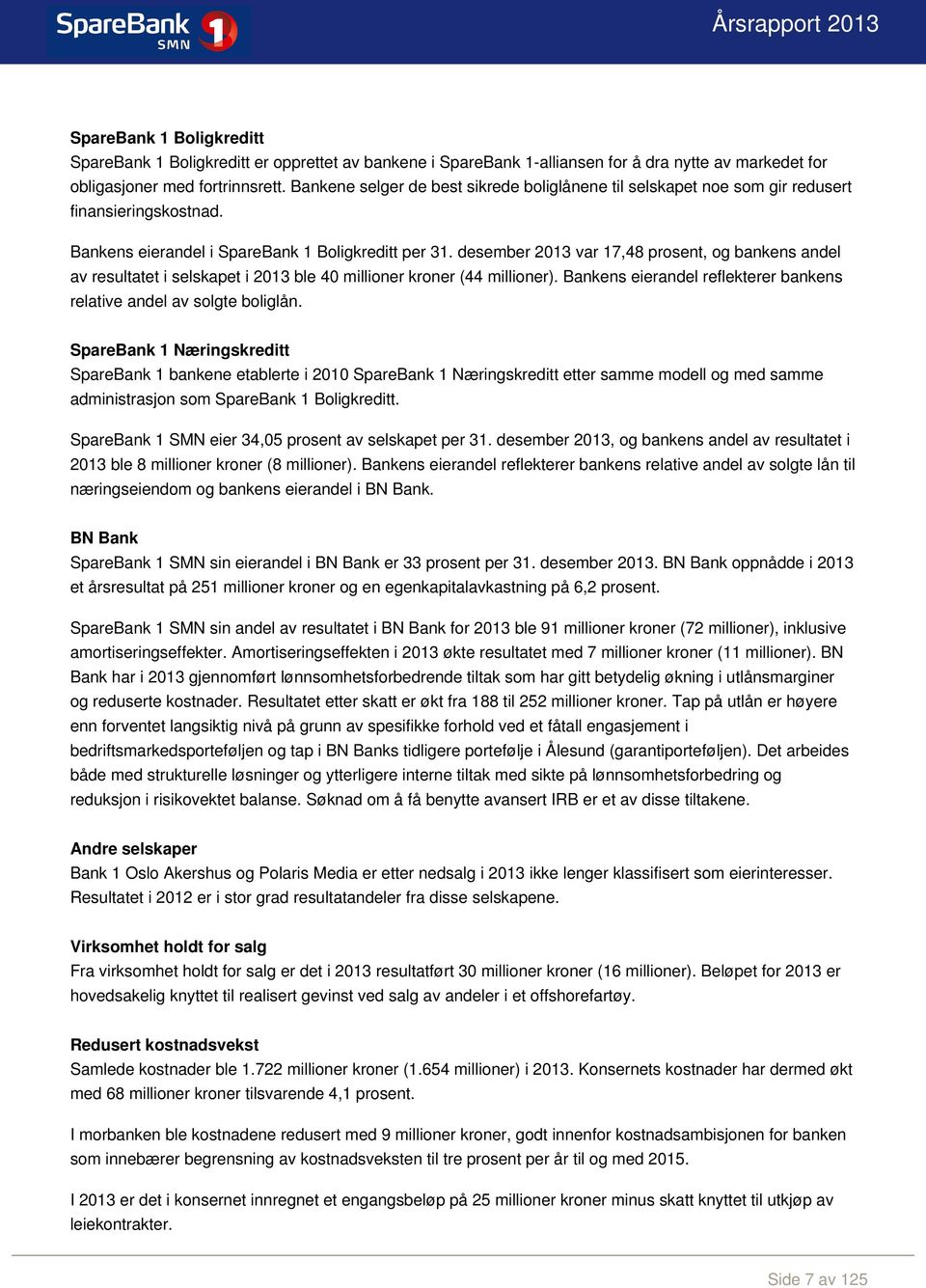 desember 2013 var 17,48 prosent, og bankens andel av resultatet i selskapet i 2013 ble 40 millioner kroner (44 millioner). Bankens eierandel reflekterer bankens relative andel av solgte boliglån.