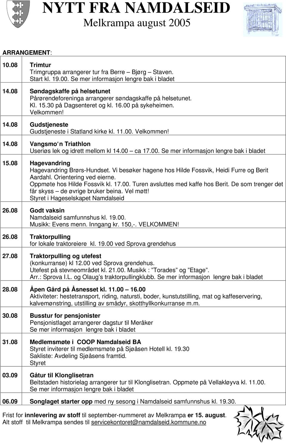 08 Gudstjeneste Gudstjeneste i Statland kirke kl. 11.00. Velkommen! 14.08 Vangsmo n Triathlon Useriøs lek og idrett mellom kl 14.00 ca 17.00. Se mer informasjon lengre bak i bladet 15.