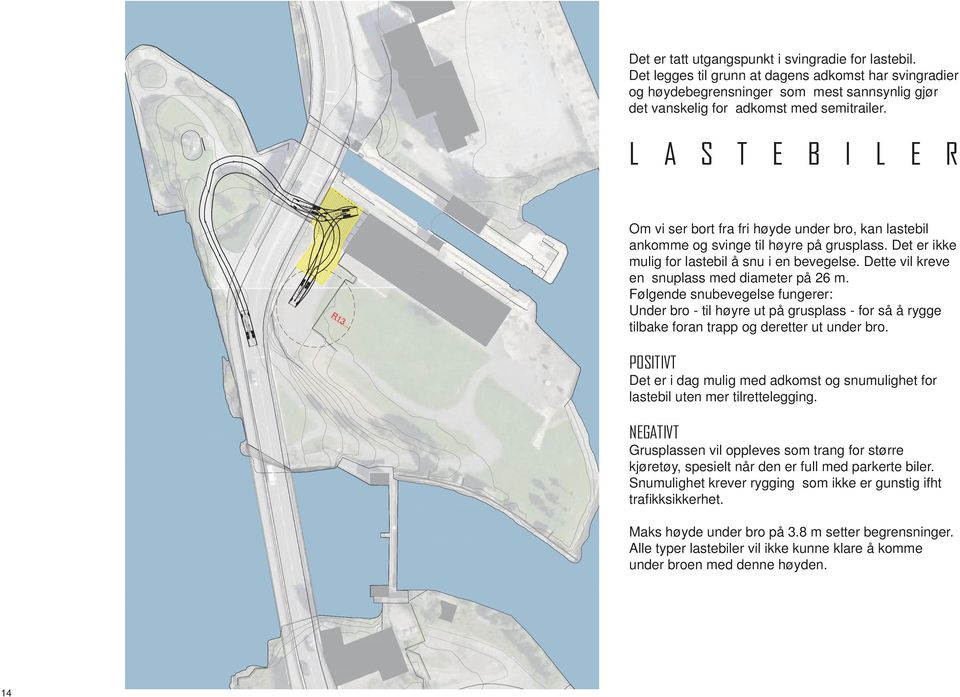 L A S T E B I L E R VEGVESEN 2007(NO) VEGVESEN 2007(NO) LASTEBIL LASTEBIL VEG VESE N 2007(NO) LASTEBIL VEGVESEN 2007(NO) R13 Om vi ser bort fra fri høyde under bro, kan lastebil ankomme og svinge til