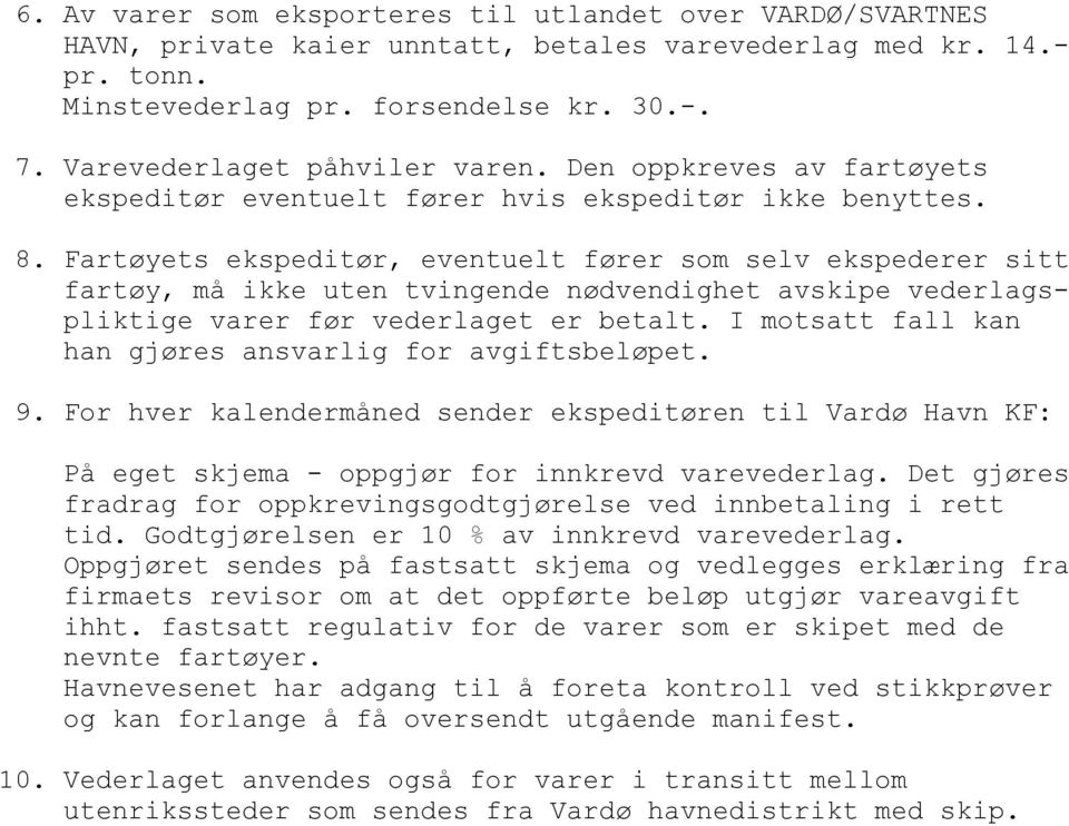 Fartøyets ekspeditør, eventuelt fører som selv ekspederer sitt fartøy, må ikke uten tvingende nødvendighet avskipe vederlagspliktige varer før vederlaget er betalt.