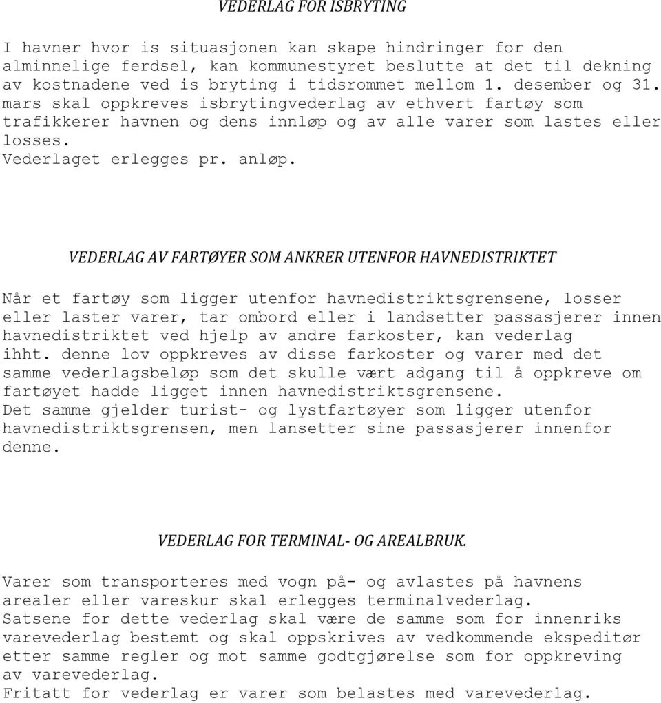 VEDERLAG AV FARTØYER SOM ANKRER UTENFOR HAVNEDISTRIKTET Når et fartøy som ligger utenfor havnedistriktsgrensene, losser eller laster varer, tar ombord eller i landsetter passasjerer innen