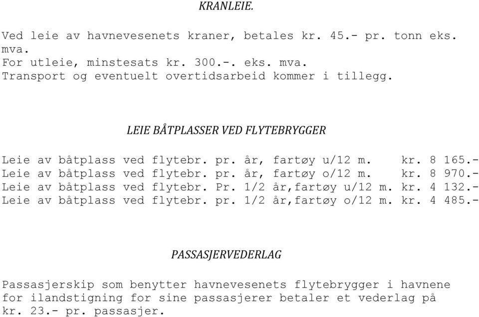 - Leie av båtplass ved flytebr. Pr. 1/2 år,fartøy u/12 m. kr. 4 132.- Leie av båtplass ved flytebr. pr. 1/2 år,fartøy o/12 m. kr. 4 485.