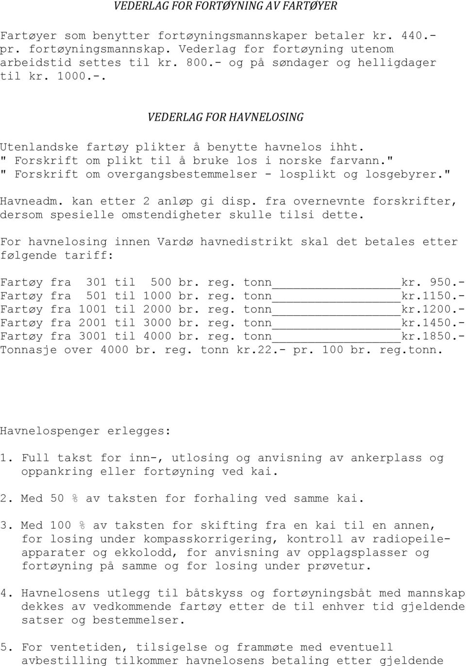 " " Forskrift om overgangsbestemmelser - losplikt og losgebyrer." Havneadm. kan etter 2 anløp gi disp. fra overnevnte forskrifter, dersom spesielle omstendigheter skulle tilsi dette.