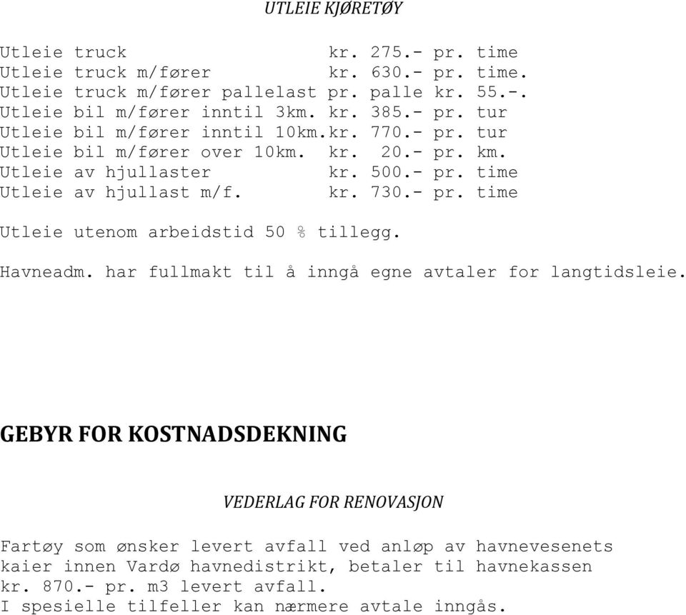 - pr. time Utleie utenom arbeidstid 50 % tillegg. Havneadm. har fullmakt til å inngå egne avtaler for langtidsleie.