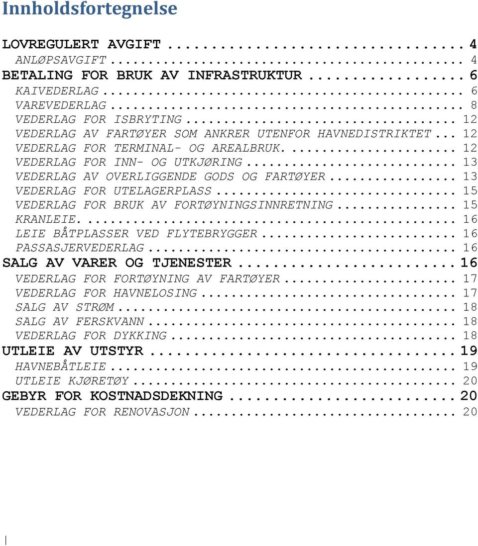 .. 13 VEDERLAG FOR UTELAGERPLASS... 15 VEDERLAG FOR BRUK AV FORTØYNINGSINNRETNING... 15 KRANLEIE.... 16 LEIE BÅTPLASSER VED FLYTEBRYGGER... 16 PASSASJERVEDERLAG... 16 SALG AV VARER OG TJENESTER.