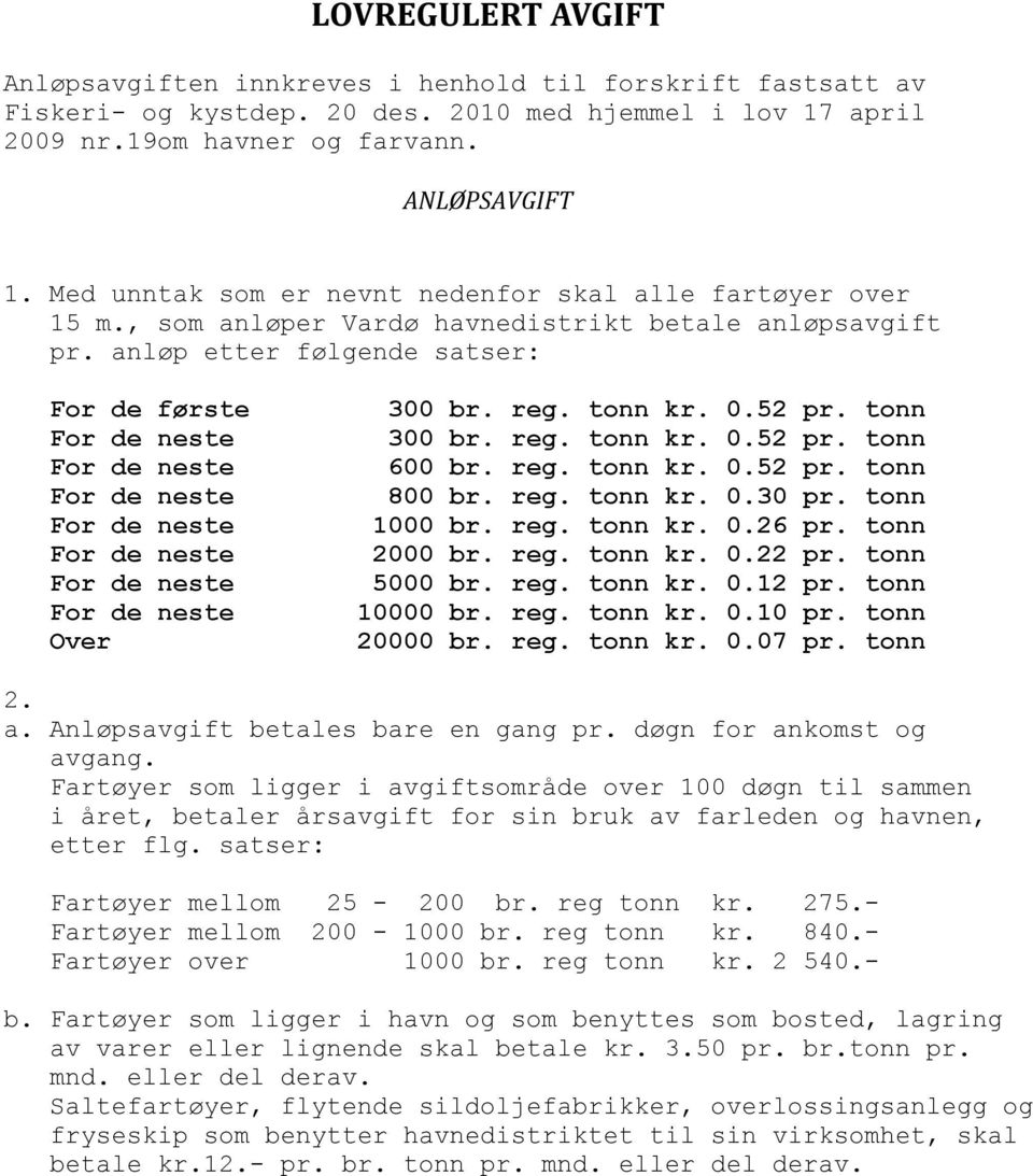 tonn 300 br. reg. tonn kr. 0.52 pr. tonn 600 br. reg. tonn kr. 0.52 pr. tonn 800 br. reg. tonn kr. 0.30 pr. tonn 1000 br. reg. tonn kr. 0.26 pr. tonn 2000 br. reg. tonn kr. 0.22 pr. tonn 5000 br. reg. tonn kr. 0.12 pr.