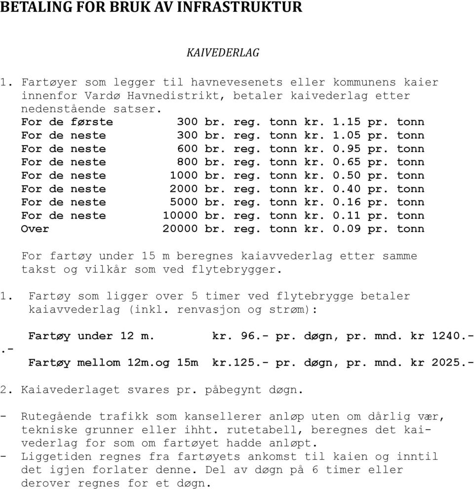 tonn 2000 br. reg. tonn kr. 0.40 pr. tonn 5000 br. reg. tonn kr. 0.16 pr. tonn 10000 br. reg. tonn kr. 0.11 pr. tonn Over 20000 br. reg. tonn kr. 0.09 pr.