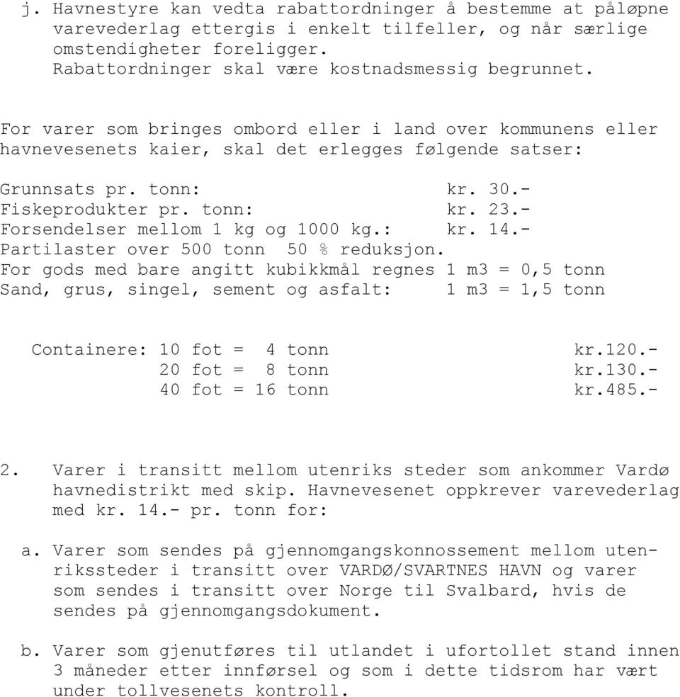 - Forsendelser mellom 1 kg og 1000 kg.: kr. 14.- Partilaster over 500 tonn 50 % reduksjon.