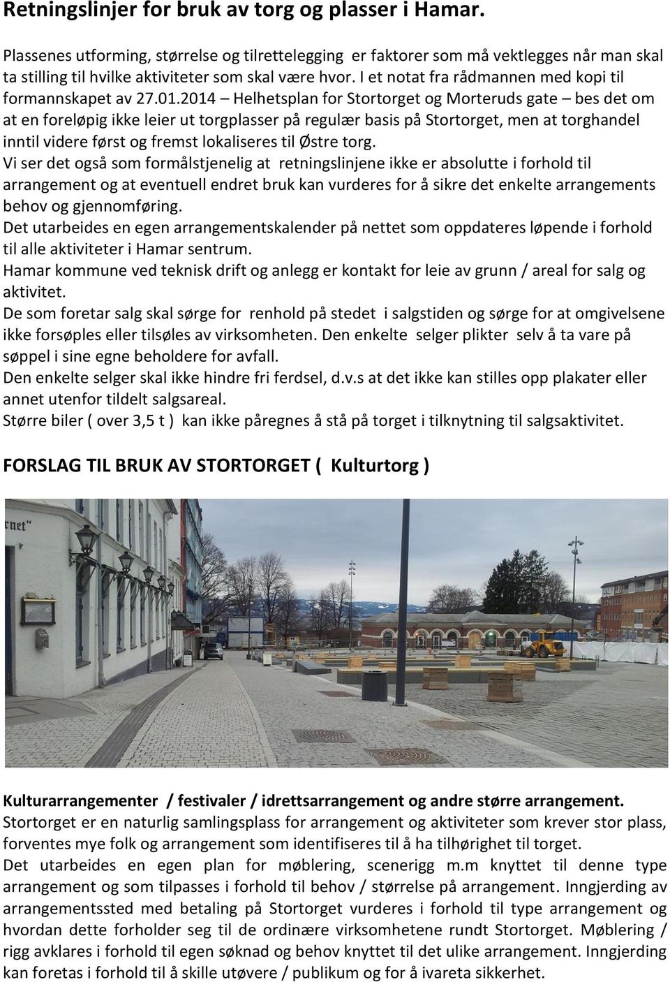 2014 Helhetsplan for Stortorget og Morteruds gate bes det om at en foreløpig ikke leier ut torgplasser på regulær basis på Stortorget, men at torghandel inntil videre først og fremst lokaliseres til