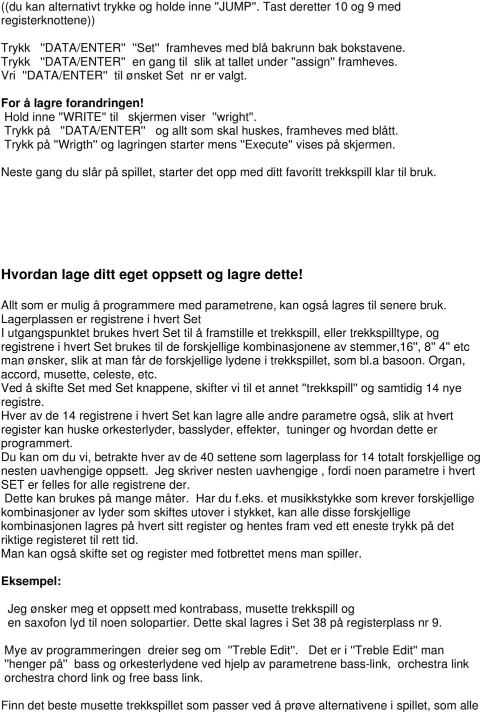 Trykk på ''DATA/ENTER'' og allt som skal huskes, framheves med blått. Trykk på ''Wrigth'' og lagringen starter mens ''Execute'' vises på skjermen.