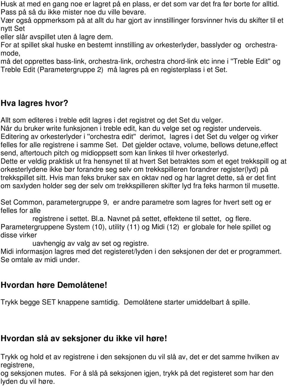 For at spillet skal huske en bestemt innstilling av orkesterlyder, basslyder og orchestramode, må det opprettes bass-link, orchestra-link, orchestra chord-link etc inne i ''Treble Edit'' og Treble