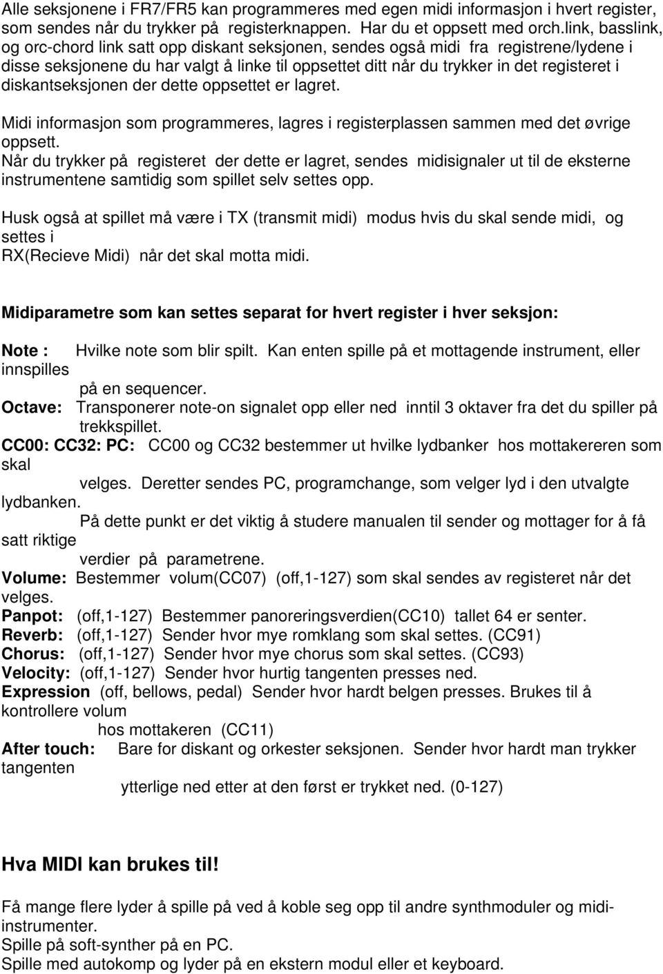 diskantseksjonen der dette oppsettet er lagret. Midi informasjon som programmeres, lagres i registerplassen sammen med det øvrige oppsett.