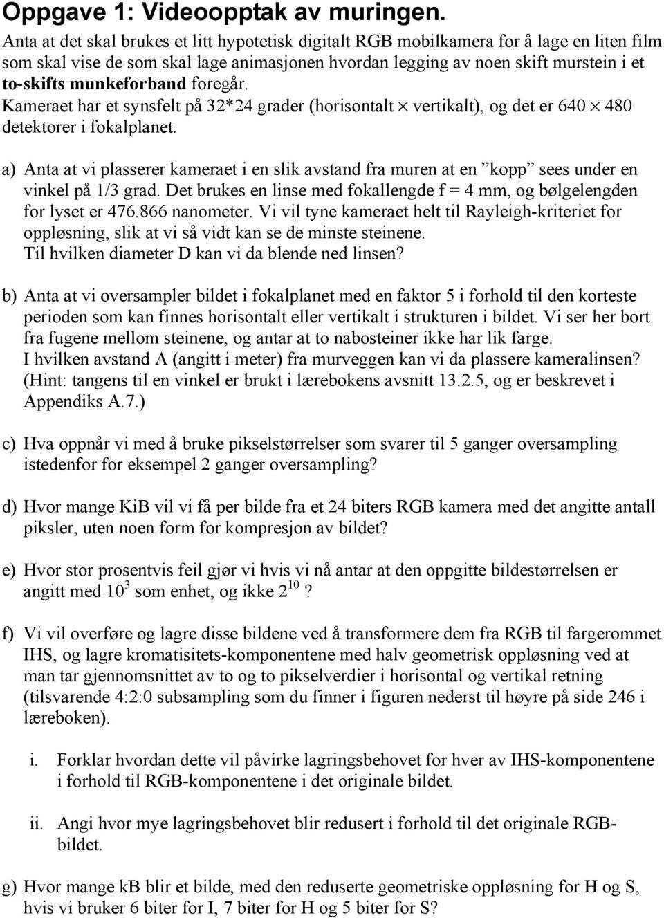 munkeforband foregår. Kameraet har et synsfelt på 32*24 grader (horisontalt vertikalt), og det er 640 480 detektorer i fokalplanet.