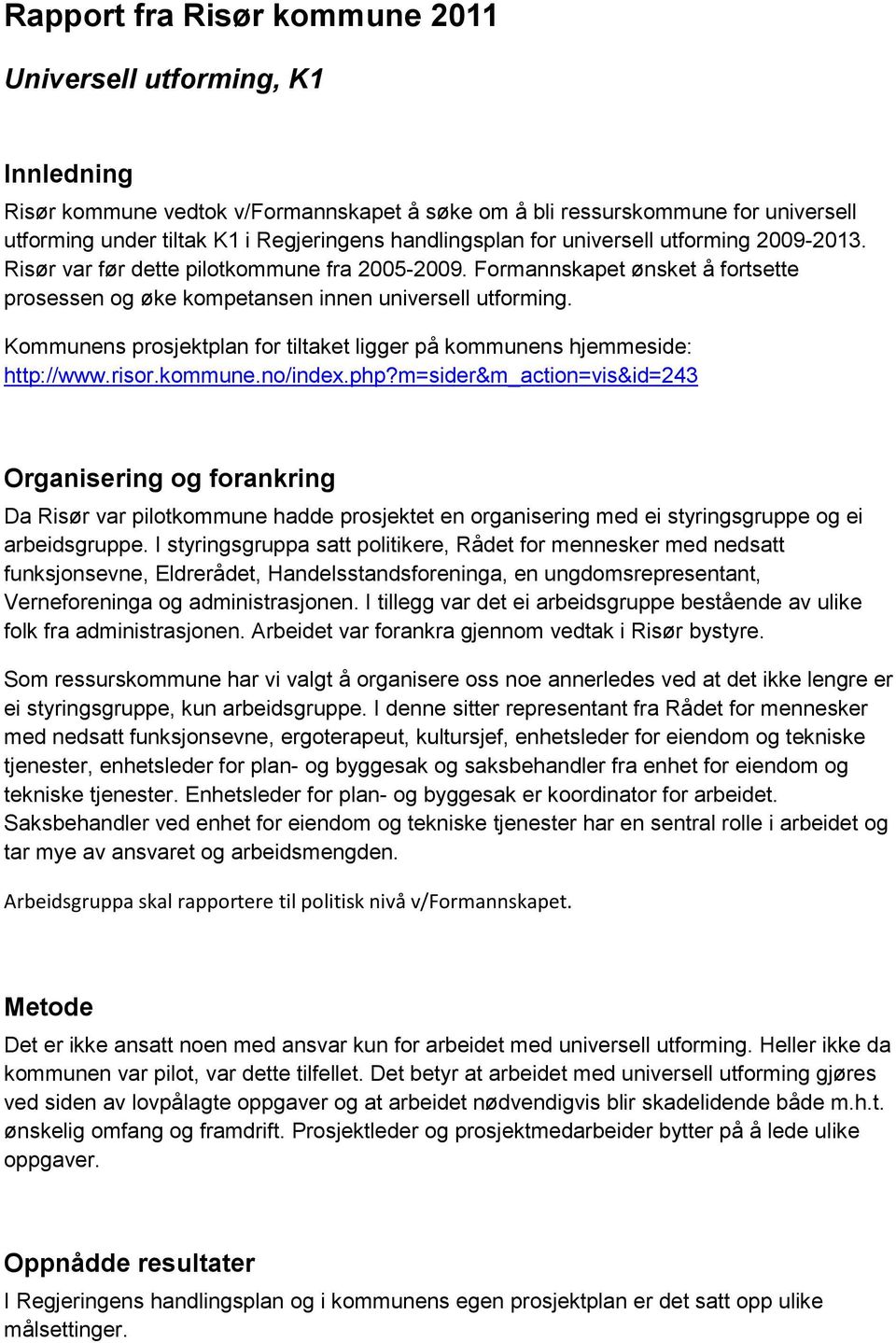 Kommunens prosjektplan for tiltaket ligger på kommunens hjemmeside: http://www.risor.kommune.no/index.php?