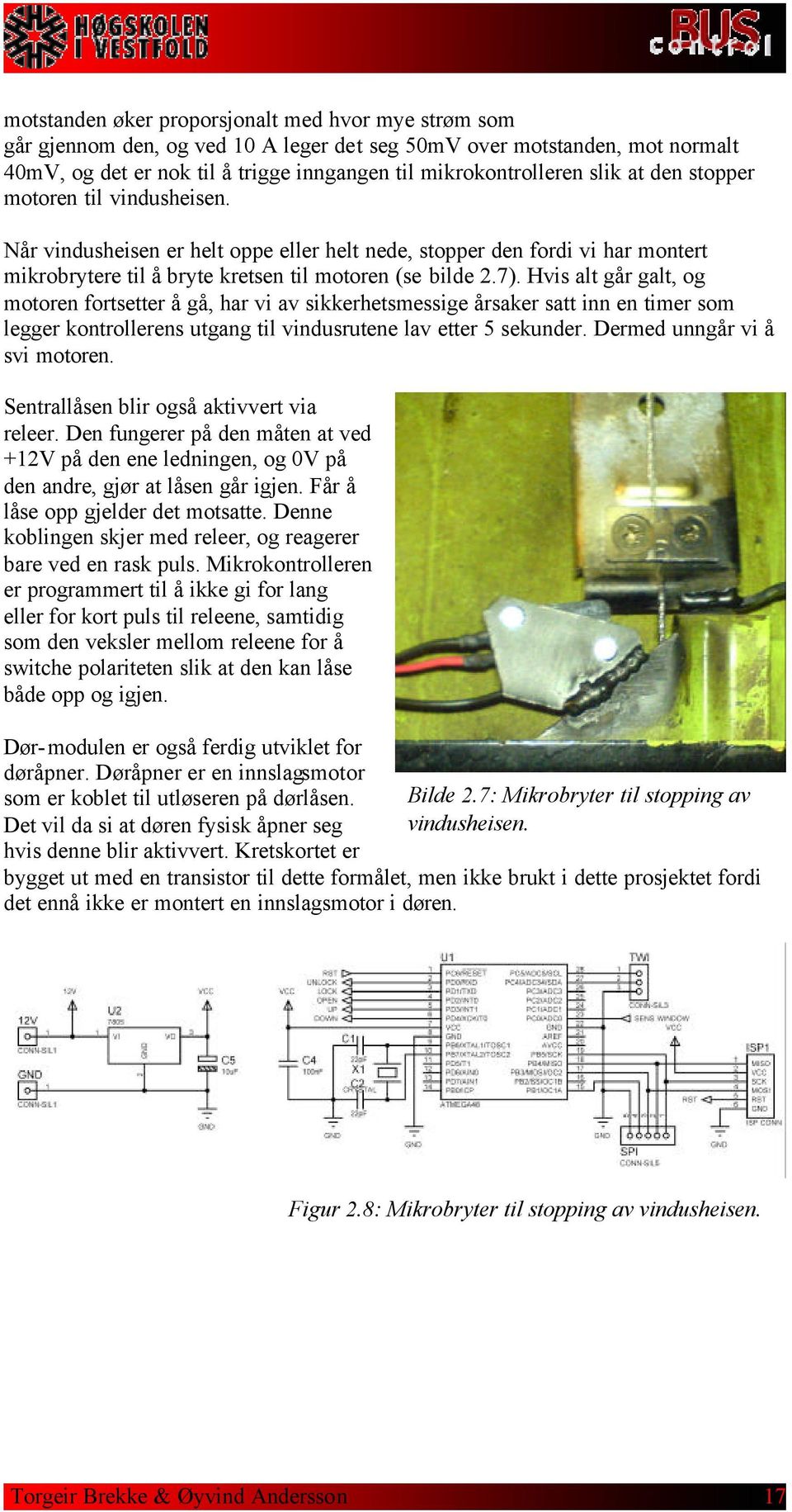 Hvis alt går galt, og motoren fortsetter å gå, har vi av sikkerhetsmessige årsaker satt inn en timer som legger kontrollerens utgang til vindusrutene lav etter 5 sekunder.