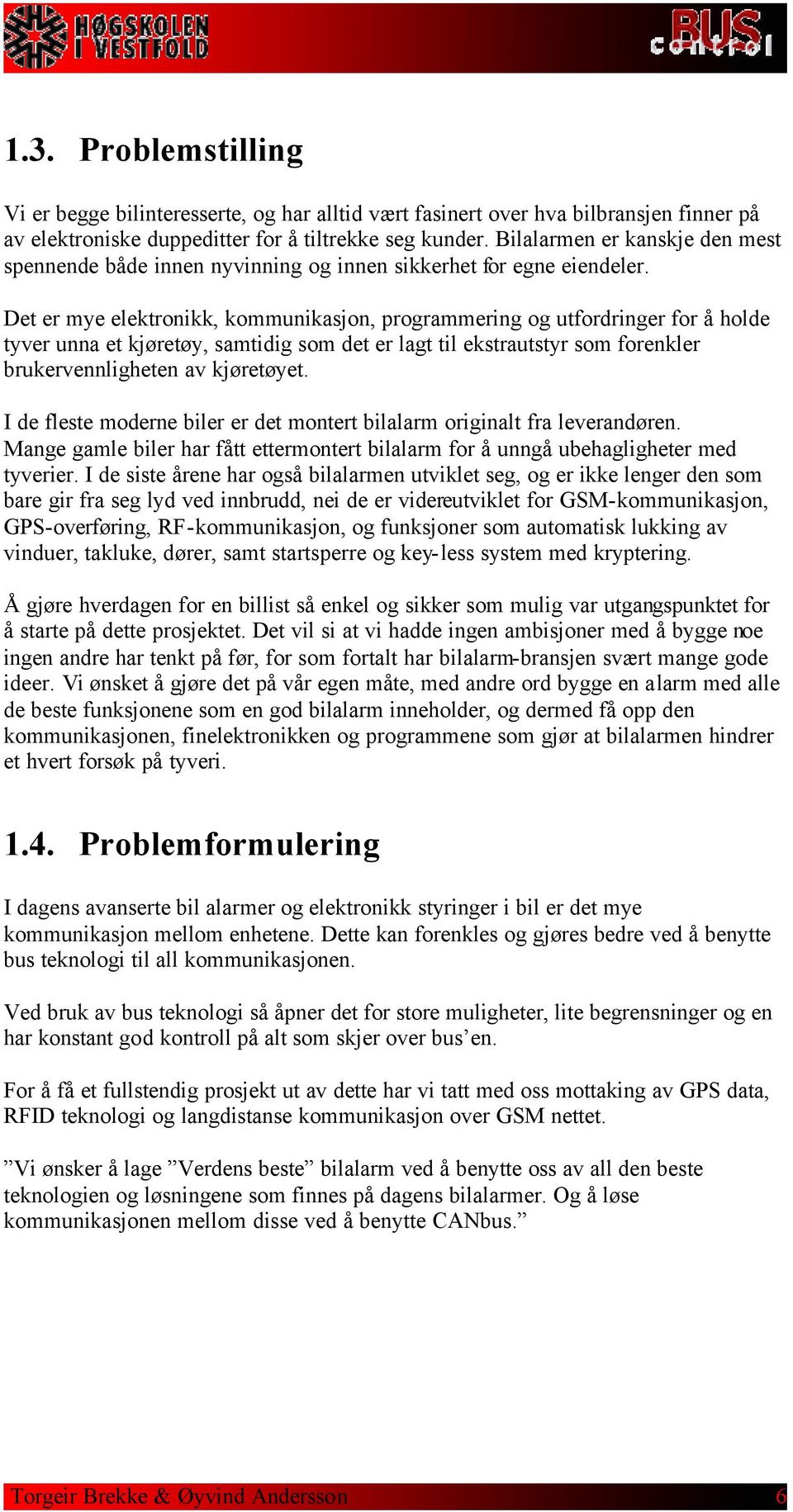 Det er mye elektronikk, kommunikasjon, programmering og utfordringer for å holde tyver unna et kjøretøy, samtidig som det er lagt til ekstrautstyr som forenkler brukervennligheten av kjøretøyet.