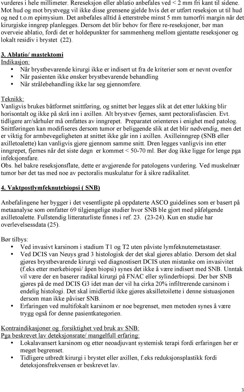 Det anbefales alltid å etterstrebe minst 5 mm tumorfri margin når det kirurgiske inngrep planlegges.