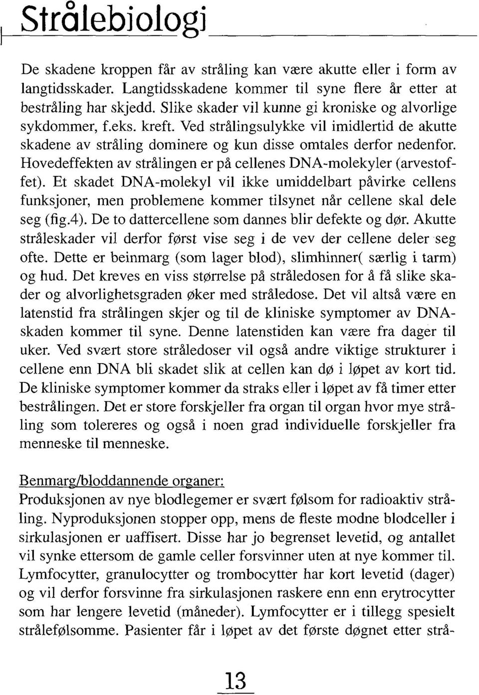 Hovedeffekten av strålingen er på cellenes DNA-molekyler (arvestoffet).