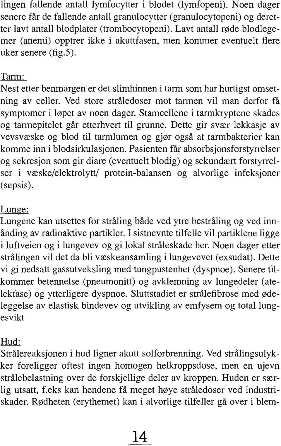 Tarm: Nest etter benmargen er det slimhinnen i tarm som har hurtigst omsetning av celler. Ved store stråledoser mot tarmen vil man derfor få symptomer i løpet av noen dager.