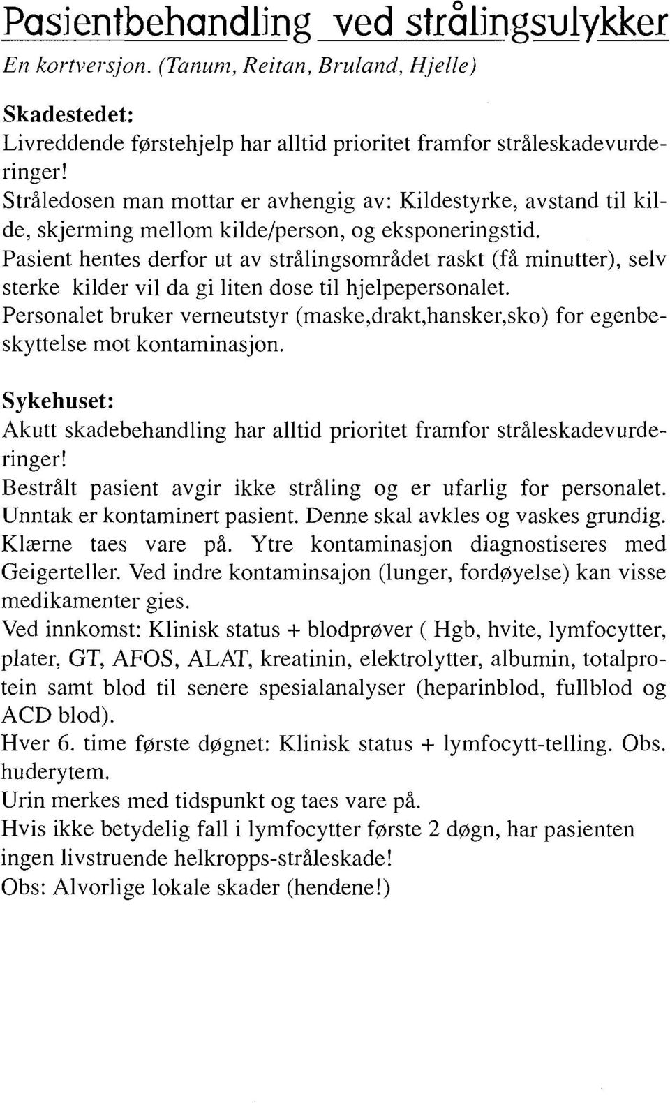 Pasient hentes derfor ut av strålingsområdet raskt (få minutter), seiv sterke kilder vil da gi liten dose til hjelpepersonalet.